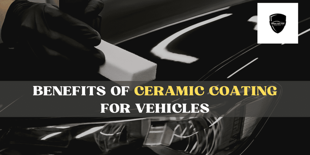 Benefits of Ceramic Coating for Vehicles